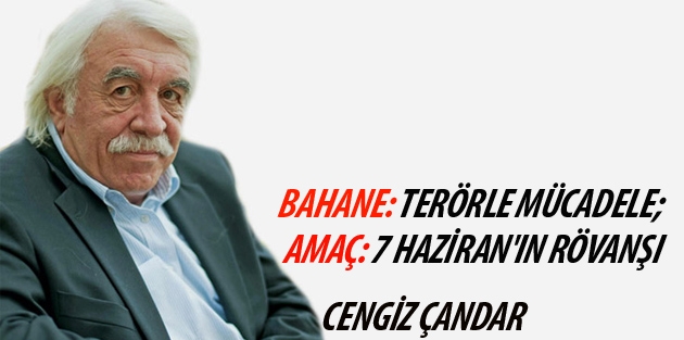 Bahane: Terörle mücadele; Amaç: 7 Haziran'ın rövanşı