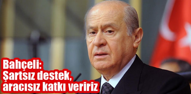 Bahçeli: Şartsız destek, aracısız katkı veririz