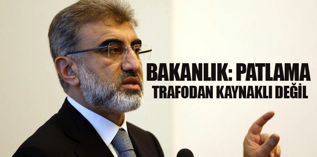 Bakan Yıldız: Patlama trafo kaynaklı değil