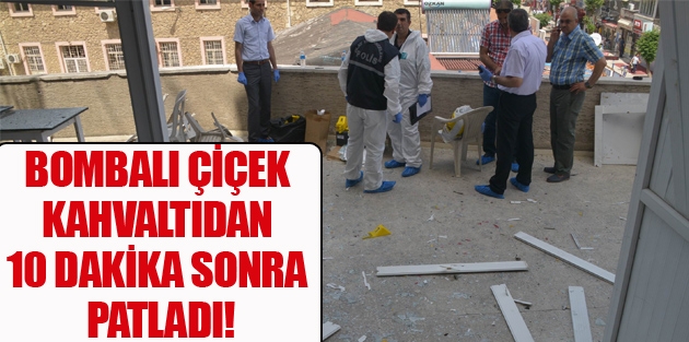 Balkona konulan bombalı çiçek, kahvaltıdan 10 dakika sonra patladı!