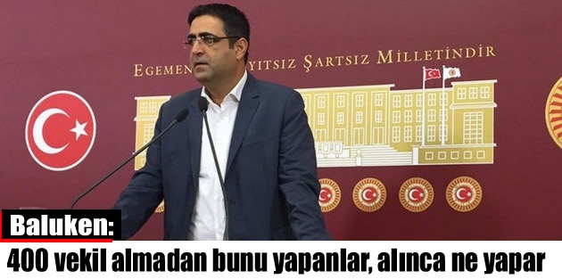 Baluken: 400 vekil almadan bunu yapanlar, alınca ne yapar