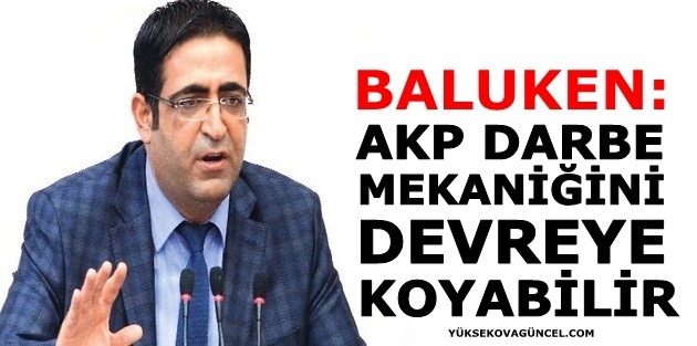 Baluken: AKP darbe mekaniğini devreye koyabilir