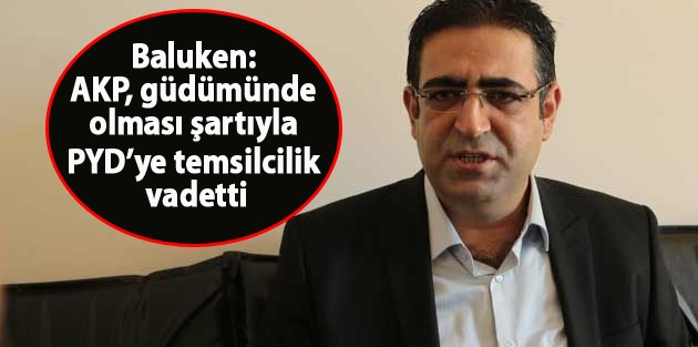 Baluken: AKP, güdümünde olması şartıyla PYD’ye temsilcilik vadetti