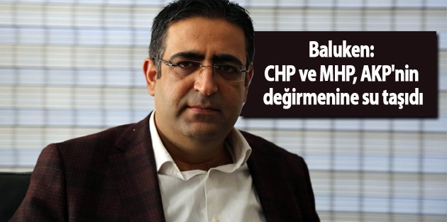 Baluken: CHP ve MHP, AKP'nin değirmenine su taşıdı