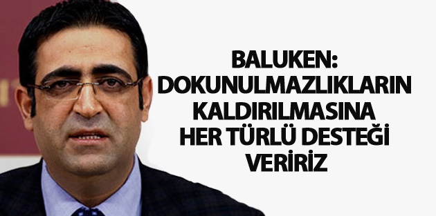 Baluken: Dokunulmazlıkların kaldırılmasına her türlü desteği veririz