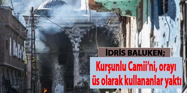 Baluken: Kurşunlu Camii’ni, orayı üs olarak kullananlar yaktı