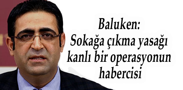 Baluken: Sokağa çıkma yasağı kanlı bir operasyonun habercisi