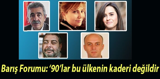 Barış Forumu: ‘90’lar bu ülkenin kaderi değildir