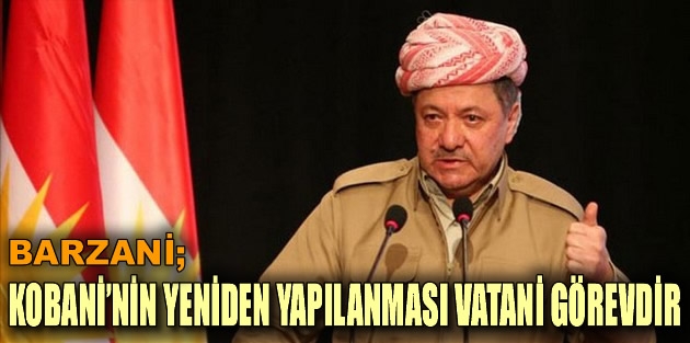 Barzani: Kobani’nin yeniden yalıpılanması herkesin vatani görevi