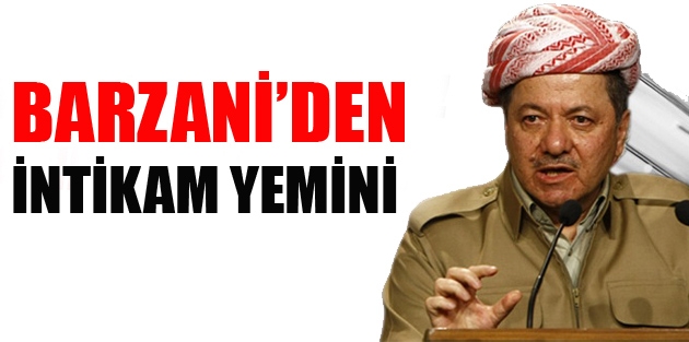 Barzani’den intikam yemini etti! 