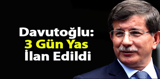 Başbakan Ahmet Davutoğlu: 3 Gün Yas İlan Edildi