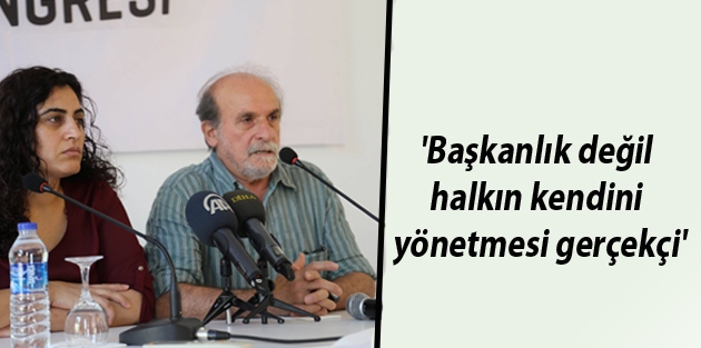 'Başkanlık değil halkın kendini yönetmesi gerçekçi'