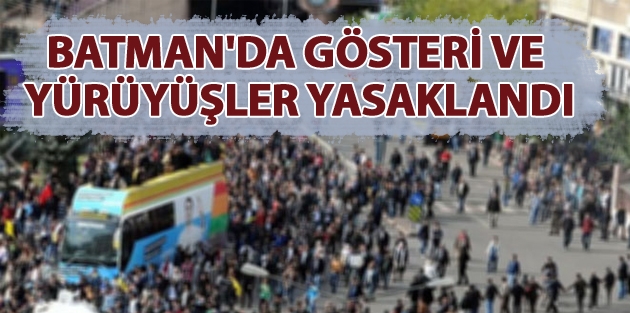 Batman'da gösteri ve yürüyüşler yasaklandı