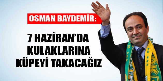 Baydemir: 7 Haziran’da kulaklarına küpeyi takacağız