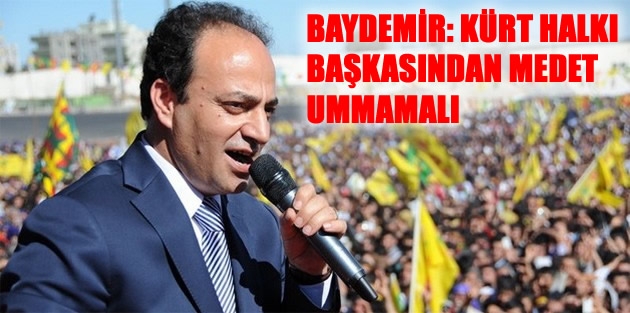 Baydemir: Kürt halkı başkasından medet ummamalı