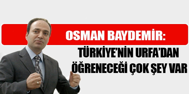 Baydemir: Türkiye’nin Urfa’dan öğreneceği çok şey var