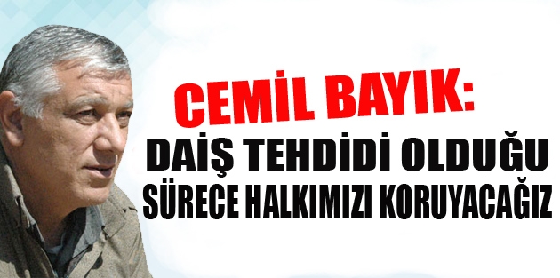 Bayık: Güney’de DAİŞ tehdidi olduğu sürece halkımızı koruyacağız