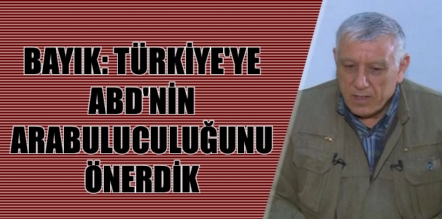 Bayık: Türkiye’ye ABD’nin arabuluculuğunu önerdik