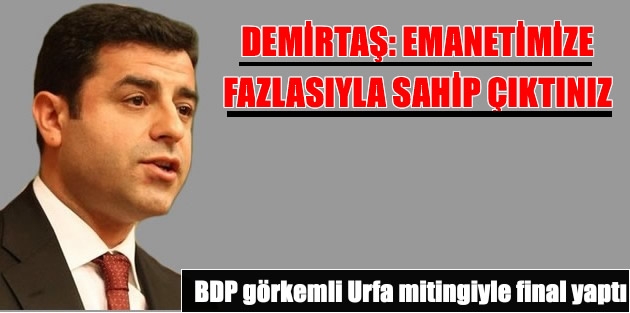 BDP görkemli Urfa mitingiyle final yaptı