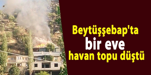 Beytüşşebap'ta bir eve havan topu düştü