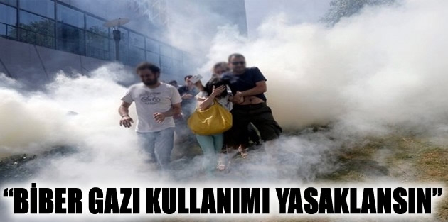 “Biber gazı kullanımı yasaklansın”