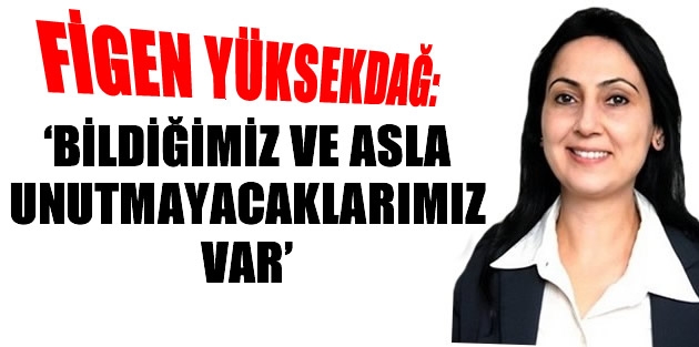 ‘Bildiğimiz ve asla unutmayacaklarımız var’