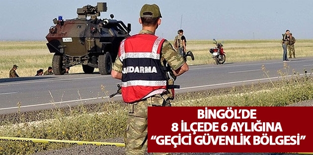 Bingöl’de 8 ilçede 6 aylığına “Geçici Güvenlik Bölgesi”