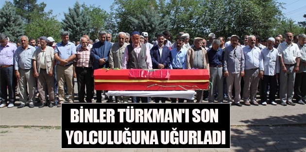 Binler Türkman'ı son yolculuğuna uğurladı