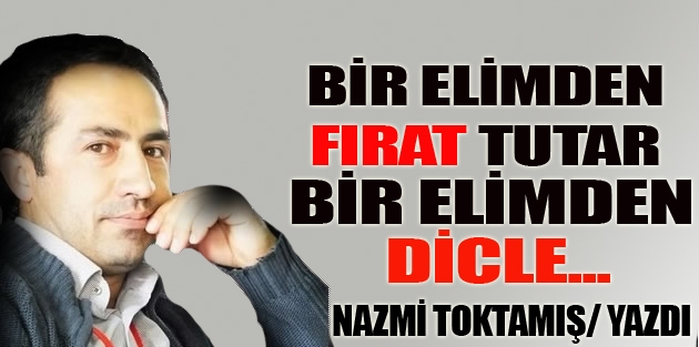 Bir elimden Fırat tutar bir elimden Dicle…