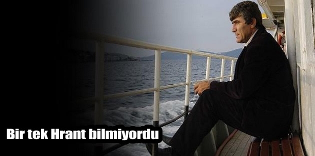 Bir tek Hrant bilmiyordu