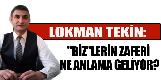 “Biz“lerin zaferi ne anlama geliyor?