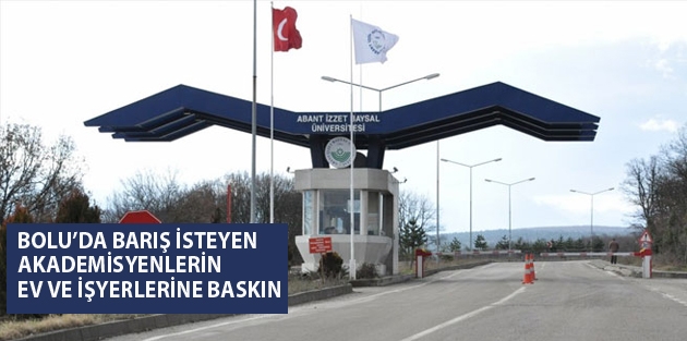 Bolu’da barış isteyen akademisyenlerin ev ve işyerlerine baskın