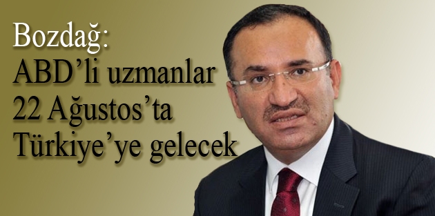 Bozdağ: ABD’li uzmanlar 22 Ağustos’ta Türkiye’ye gelecek