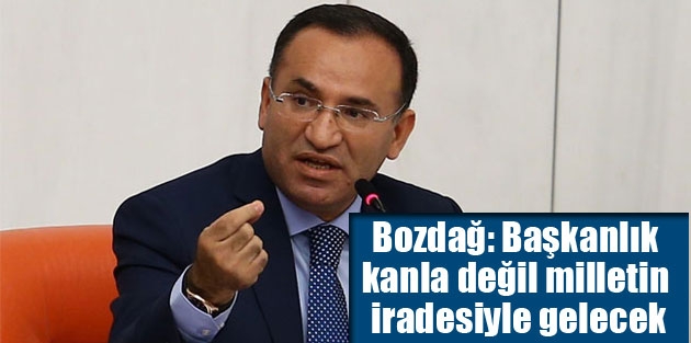 Bozdağ: Başkanlık kanla değil milletin iradesiyle gelecek