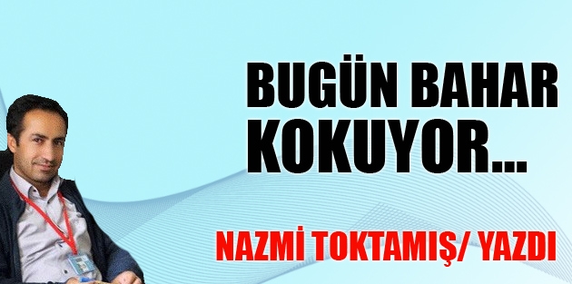 Bugün bahar kokuyor…