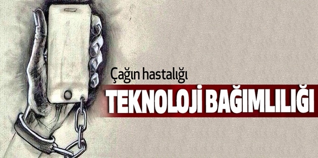 Çağın hastalığı teknoloji bağımlılığı 