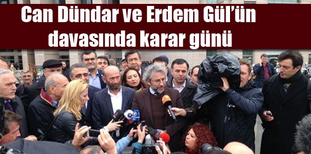 Can Dündar ve Erdem Gül’ün davasında karar günü