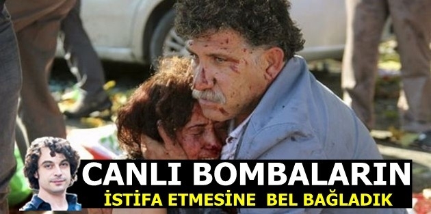 'Canlı bombaların istifa etmesine bel bağladık'