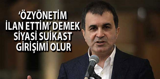 Çelik: ‘Özyönetim ilan ettim’ demek siyasi suikast girişimi olur