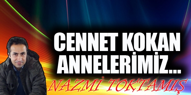 Cennet kokan Annelerimiz…