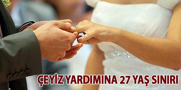 Çeyiz yardımına 27 yaş sınırı