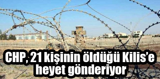 CHP, 21 kişinin öldüğü Kilis’e heyet gönderiyor