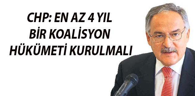 CHP: En az 4 yıl ufku olan bir koalisyon hükümeti kurulmalı