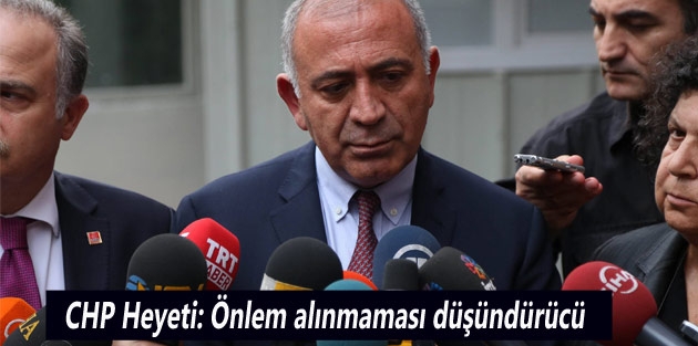 CHP Heyeti: Önlem alınmaması düşündürücü