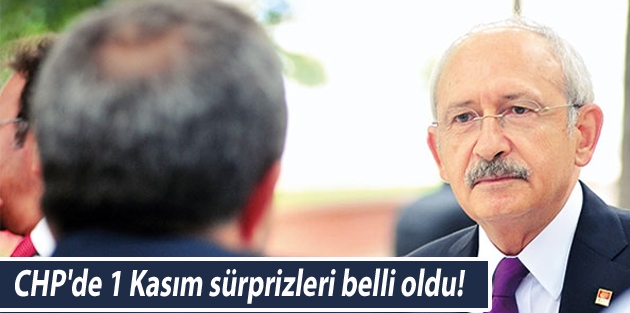 CHP'de 1 Kasım sürprizleri belli oldu!