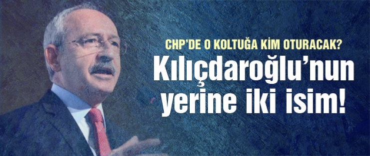 CHP'de Kılıçdaroğlu'nun yerine iki isim!