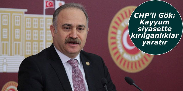 CHP’li Gök: Kayyum siyasette kırılganlıklar yaratır