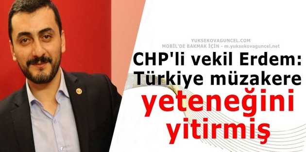 CHP'li vekil Erdem: Türkiye müzakere yeteneğini yitirmiş