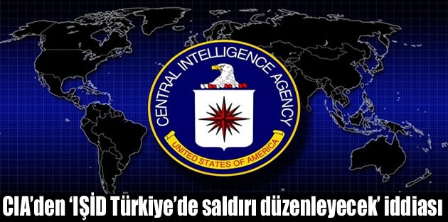 CIA’den ‘IŞİD Türkiye’de saldırı düzenleyecek’ iddiası