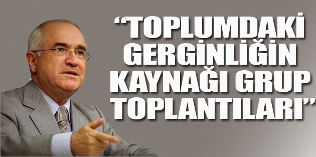 Çiçek: Toplumdaki gerginliğin kaynağı grup toplantıları